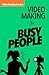 Video Making for Busy People by Aaron Goold