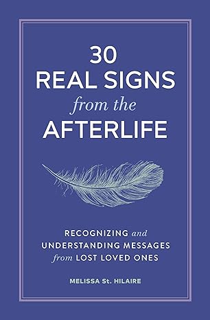 30 Real Signs from the Afterlife: Recognizing and Understanding Messages from Lost Loved Ones