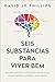 SEIS SUBSTÂNCIAS PARA VIVER BEM by David JP Phillips