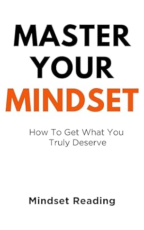 Master Your Mindset: How To Get What You Truly Deserve