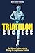 Triathlon Success: The Ulti...