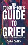 Book cover for THE TOUGH B*TCH'S GUIDE TO GRIEF: & workbook to let that sh*t out