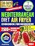 Mediterranean Diet Air Fryer Cookbook for Beginners by Amanda Powers Mediterranean Diet Air Fryer Cookbook for Beginners by Amanda Powers