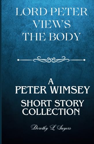 Lord Peter Views the Body: A Lord Peter Wimsey Short Story Collection