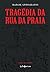 TRAGÉDIA DA RUA DA PRAIA