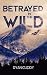 Betrayed In The Wild by Ryan Cuddy Betrayed In The Wild by Ryan Cuddy