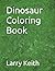 Dinosaur Coloring Book by Larry Keith