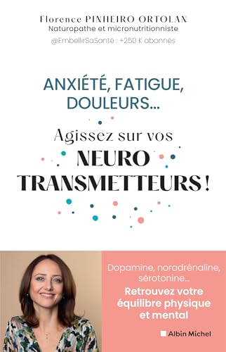 Anxiété fatigue douleurs... Agissez sur vos neurostransmetteurs !: Dopamine noradrénaline sérotonine Retrouvez votre équilibre physique et mental (French Edition)