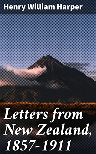 Letters from New Zealand, 1857-1911: Enriched edition. Capturing Colonial Life: A Firsthand Account (Kindle Edition)
