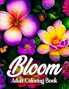 Mother's Day Gifts For Mom: Bloom Coloring Book for Adults: Relaxing Flowers Coloring Book for Women, Beautiful Floral Designs for Stress Relief and Relaxation