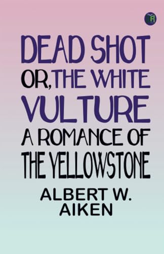 Dead Shot Or The White Vulture A Romance of the Yellowstone (Paperback)