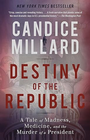 Destiny of the Republic: A Tale of Madness, Medicine and the Murder of a President