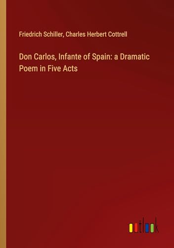 Don Carlos, Infante of Spain: a Dramatic Poem in Five Acts