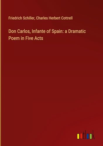 Don Carlos, Infante of Spain: a Dramatic Poem in Five Acts