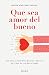 QUE SEA AMOR DEL BUENO (Spanish Edition)