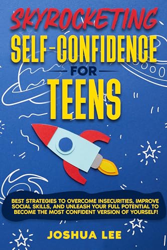Skyrocketing Self-Confidence for Teens: Best Strategies to overcome insecurities, improve social skills, become the most confident version of yourself. "Therapist Recommended" Proven Exercises (Kindle Edition)