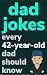 Dad Jokes Every 42 Year Old...