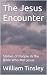The Jesus Encounter by William Tinsley The Jesus Encounter by William Tinsley