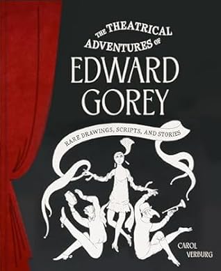 The Theatrical Adventures of Edward Gorey: Rare Drawings, Scripts, and Stories
