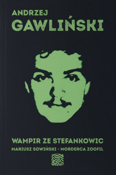 Wampir ze Stefankowic. Mariusz Sowiński - morderca zoofil (Paperback)