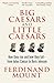Big Caesars and Little Caesars: How They Rise and How They Fall - From Julius Caesar to Boris Johnson