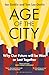 Age of the City: -- A Financial Times Book of the Year -- Why our Future will be Won or Lost Together