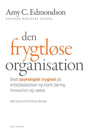 Den frygtløse organisation: skab psykologisk tryghed og styrk læring, innovation og vækst
