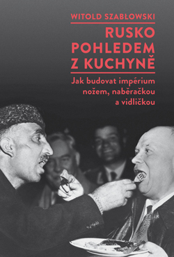 Rusko pohledem z kuchyně: jak budovat impérium nožem, naběračkou a vidličkou