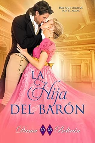 La hija del Barón: Un desafortunado encuentro hará que dos corazones palpiten al mismo ritmo (Las hijas nº 2) (Spanish Edition)