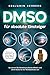 DMSO für absolute Einsteiger: Sichere Anwendungen und Dosierungen für häufige Alltagsbeschwerden. So setzen Sie Dimethylsulfoxid effektiv und ohne Risiko für Ihr Wohlbefinden ein (German Edition)