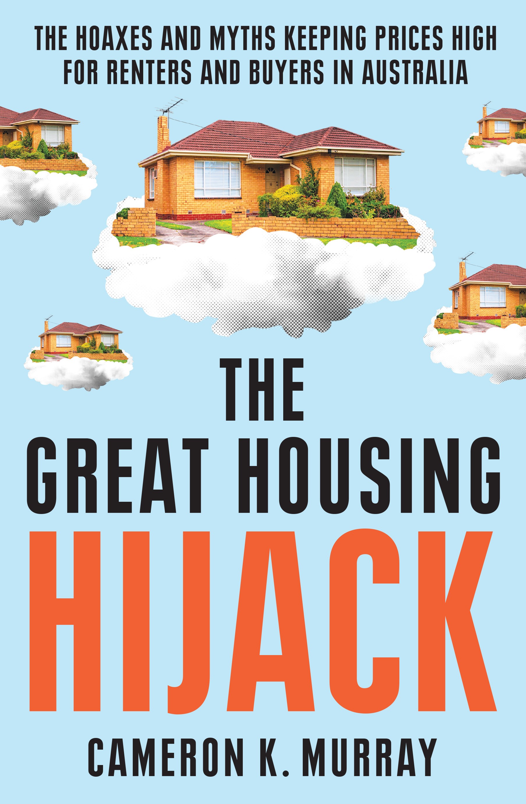 The Great Housing Hijack: The hoaxes and myths keeping prices high for renters and buyers in Australia (Kindle Edition)