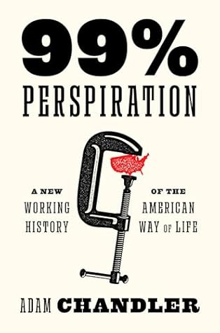 99% Perspiration: A New Working History of the American Way of Life