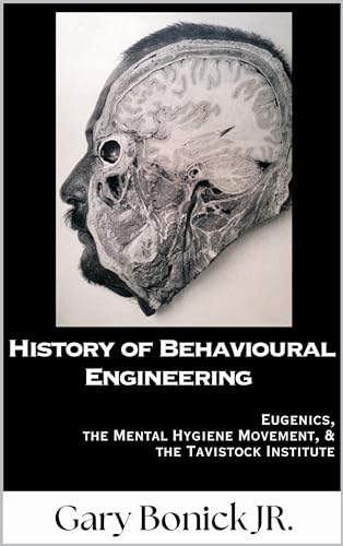 History of Behavioural Engineering: Eugenics, The Mental Hygiene Movement & the Tavistock Institute (Kindle Edition)