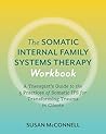 The Somatic Internal Family Systems Therapy Workbook: Embodied Healing Practices to Transform Trauma--For therapists, students, clients, and groups