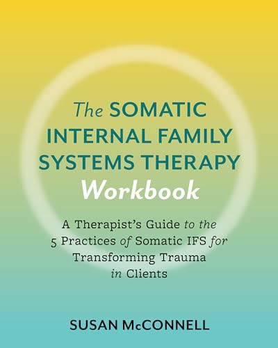 The Somatic Internal Family Systems Therapy Workbook: Embodied Healing Practices to Transform Trauma--For therapists, students, clients, and groups (Paperback)