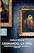 Leonardo, la vita. Il ragazzo di Vinci, l'uomo universale, l'errante