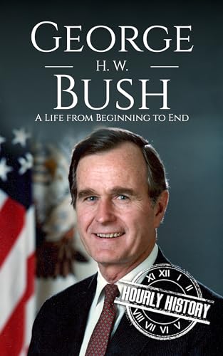 George H. W. Bush: A Life from Beginning to End (Biographies of US Presidents)