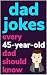 Dad Jokes Every 45 Year Old...