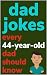 Dad Jokes Every 44 Year Old...