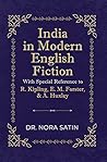 India in Modern English Fiction With Special Reference to R. Kipling, E. M. Forster, & A. Huxley