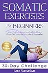Somatic Exercises for Beginners: Achieve Mind-Body Balance, Lose Weight, and Relieve Chronic Pain, Tension and Stress in Just 10 Minutes a Day