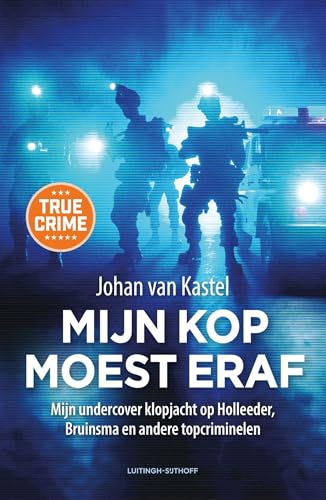 Mijn kop moest eraf: Mijn undercover klopjacht op Holleeder, Bruinsma en andere topcriminelen (Dutch Edition)