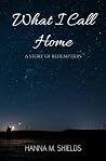 What I Call Home: A Story Of Redemption What I Call Home: A Story Of Redemption
