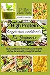 High-Protein vegetarian cookbook for beginners: Quick and easy low carb, plant-based dishes for a healthy weight loss diet