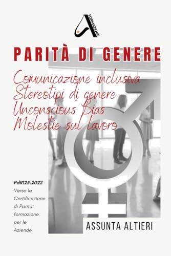 Parità di Genere: Comunicazione efficace, Stereotipi di genere, Unconscious Bias, Molestie sul lavoro (Italian Edition)
