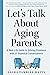 Let's Talk About Aging Parents A Real-Life Guide to Solving Problems with 27 Essential Conversations by Laura Tamblyn Watts