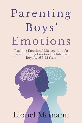 Parenting Boys' Emotions: Teaching Emotional Management for Boys and Raising Emotionally Intelligent Boys Aged 3-12 Years (Kindle Edition)