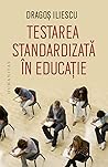 Testarea standardizatǎ in educație by Dragoș Iliescu