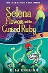 Selena Flowers and the Cursed Ruby by Ella English