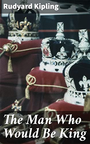 The Man Who Would Be King: Imperial Ambitions and Colonial Consequences in British India